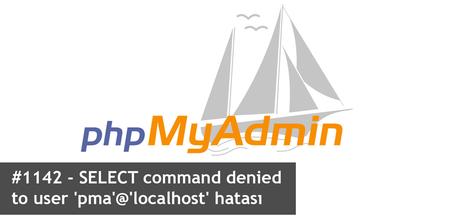 #1142 - SELECT command denied  to user 'pma'@'localhost' hatası